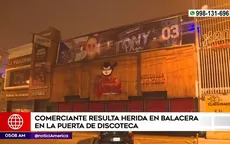 San Juan de Lurigancho: Comerciante resulta herida en balacera en la puerta de discoteca - Noticias de monstruo-de-comas