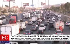 Semana Santa: Hubo caos vehicular por las miles de personas que abandonaron Lima aprovechando los feriados - Noticias de feriado