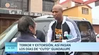 Terror y extorsión: Así pasan los días de "Cuto" Guadalupe