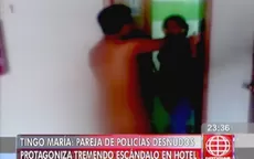 Tingo María: pareja de policías desnudos protagoniza escándalo en hotel - Noticias de nilver-huarac