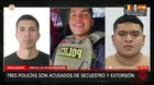 Tres policías son acusados de secuestro y extorsión