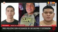 Tres policías son acusados de secuestro y extorsión