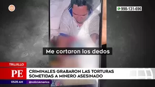 Criminales torturaron a minero asesinado en Trujillo. Foto y video: América Noticias