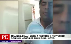 Trujillo: párroco intervenido con una menor en un hotel fue liberado - Noticias de liberado