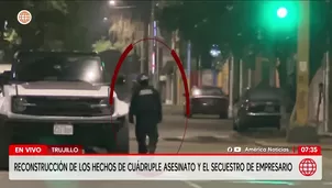 Reconstruyen secuestro de empresario y múltiple crimen en Trujillo. Foto y video: América Noticias