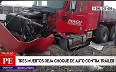 Trujillo: Tres muertos deja choque de auto contra tráiler - Noticias de lugar de la memoria