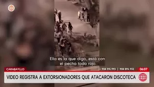 Carabayllo: Video registra a extorsionadores que atacaron discoteca. Foto y video: AN