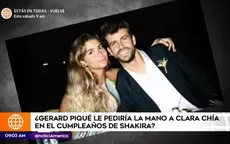 ¿Gerard Piqué pediría la mano de Clara Chía en el cumpleaños de Shakira? - Noticias de gerard-pique