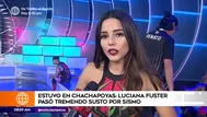 Luciana Fuster narró terrible momento que vivió tras fuerte sismo en Chachapoyas