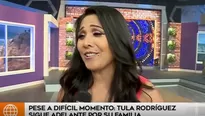 Pese al difícil momento que atraviesa, Tula Rodríguez sigue adelante por su familia