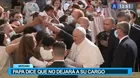 Papa Francisco: “Nunca se me pasó por la cabeza renunciar”